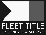 FLEET TITLE REAL ESTATE SETTLEMENT SERVICES