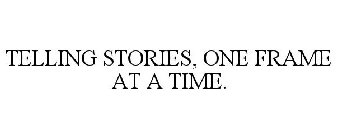 TELLING STORIES, ONE FRAME AT A TIME.