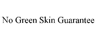 NO GREEN SKIN GUARANTEE