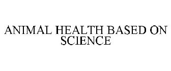 ANIMAL HEALTH BASED ON SCIENCE