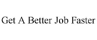 GET A BETTER JOB FASTER