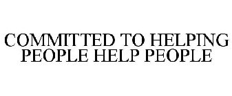 COMMITTED TO HELPING PEOPLE HELP PEOPLE