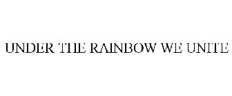 UNDER THE RAINBOW WE UNITE
