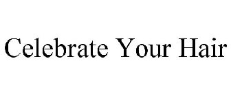 CELEBRATE YOUR HAIR