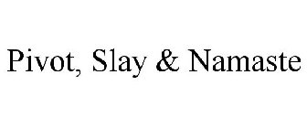 PIVOT, SLAY & NAMASTE