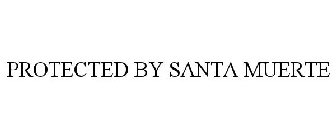 PROTECTED BY SANTA MUERTE