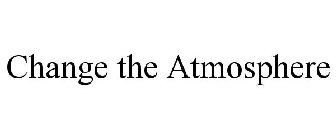 CHANGE THE ATMOSPHERE