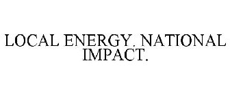 LOCAL ENERGY. NATIONAL IMPACT.