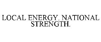 LOCAL ENERGY. NATIONAL STRENGTH.