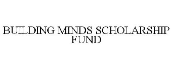 BUILDING MINDS SCHOLARSHIP FUND