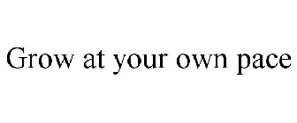 GROW AT YOUR OWN PACE