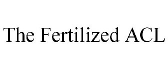 THE FERTILIZED ACL