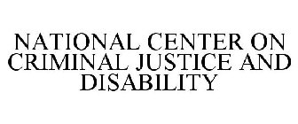 NATIONAL CENTER ON CRIMINAL JUSTICE AND DISABILITY