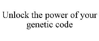 UNLOCK THE POWER OF YOUR GENETIC CODE