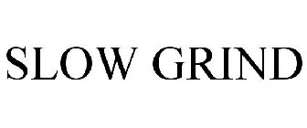 SLOW GRIND