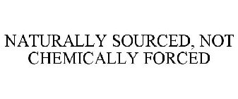 NATURALLY SOURCED, NOT CHEMICALLY FORCED