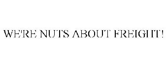 WE'RE NUTS ABOUT FREIGHT!