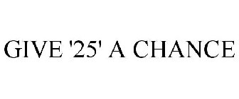 GIVE '25' A CHANCE