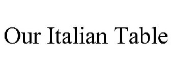 OUR ITALIAN TABLE