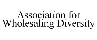ASSOCIATION FOR WHOLESALING DIVERSITY