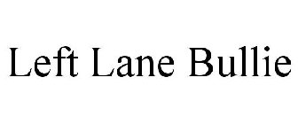 LEFT LANE BULLIE