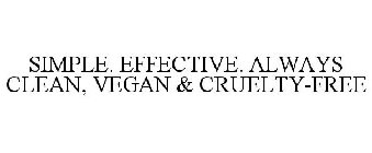 SIMPLE. EFFECTIVE. ALWAYS CLEAN, VEGAN & CRUELTY-FREE