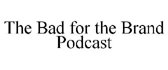 THE BAD FOR THE BRAND PODCAST