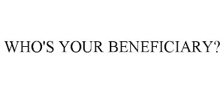 WHO'S YOUR BENEFICIARY?