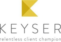 K KEYSER RELENTLESS CLIENT CHAMPION