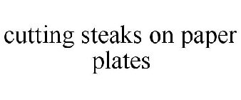 CUTTING STEAKS ON PAPER PLATES