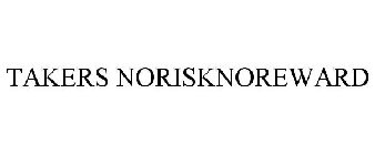 TAKERS NORISKNOREWARD