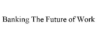 BANKING THE FUTURE OF WORK