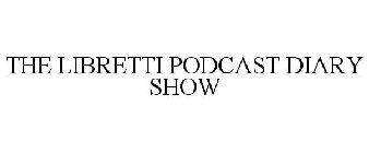 THE LIBRETTI PODCAST DIARY SHOW