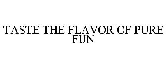 TASTE THE FLAVOR OF PURE FUN