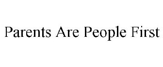 PARENTS ARE PEOPLE FIRST