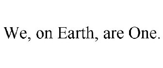 WE, ON EARTH, ARE ONE.