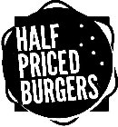 HALF PRICED BURGERS