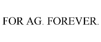 FOR AG. FOREVER.