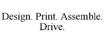 DESIGN. PRINT. ASSEMBLE. DRIVE.