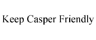 KEEP CASPER FRIENDLY