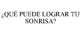 ¿QUÉ PUEDE LOGRAR TU SONRISA?