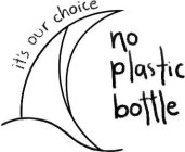 IT'S OUR CHOICE NO PLASTIC BOTTLE