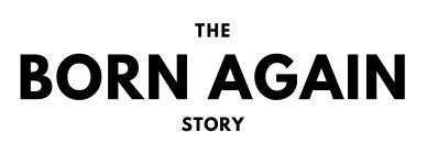 THE BORN AGAIN STORY