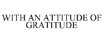 WITH AN ATTITUDE OF GRATITUDE