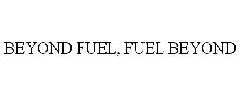 BEYOND FUEL, FUEL BEYOND