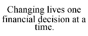 CHANGING LIVES ONE FINANCIAL DECISION AT A TIME.