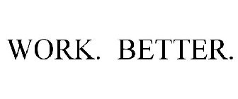 WORK. BETTER.