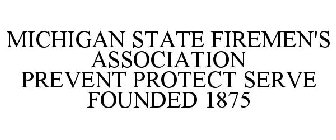 MICHIGAN STATE FIREMEN'S ASSOCIATION PREVENT PROTECT SERVE FOUNDED 1875