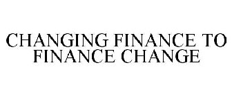 CHANGING FINANCE TO FINANCE CHANGE