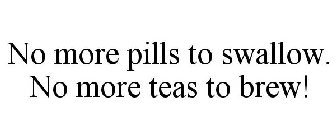 NO MORE PILLS TO SWALLOW. NO MORE TEAS TO BREW!